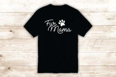 Fur Mama T-Shirt Tee Shirt Vinyl Heat Press Custom Inspirational Quote Teen Animals Paw Print Dog Cat Rescue Pet