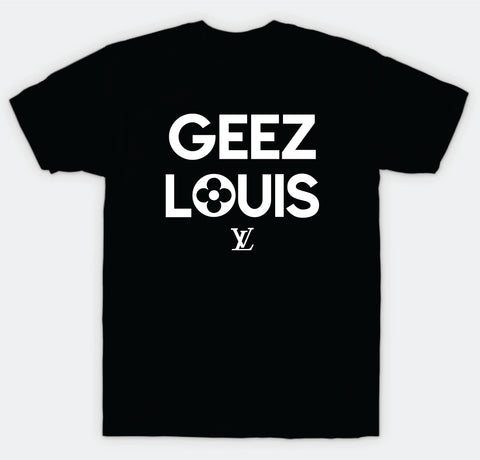 Geez Louis LV T-Shirt Tee Shirt Vinyl Heat Press Custom Inspirational Tshirt Quote Teen Kids Funny Girls Designer Brand Expensive Luxury Louis Vuitton
