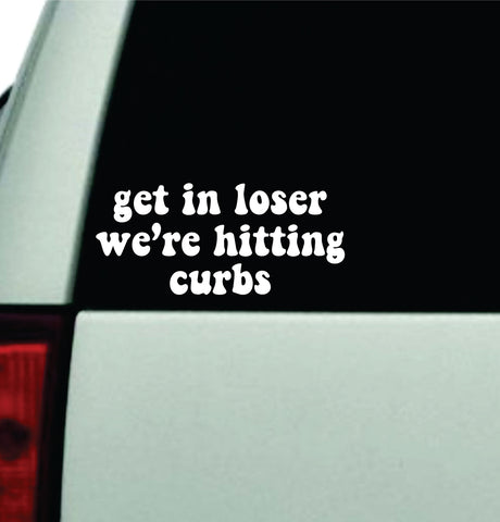 Get In Loser We're Hitting Curbs Car Decal Truck Window Windshield Rearview JDM Bumper Sticker Vinyl Quote Boy Funny Mom Milf Women Trendy Aesthetic Bestie