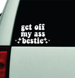 Get Off My Ass Bestie Car Decal Truck Window Windshield Rearview JDM Bumper Sticker Vinyl Quote Boy Funny Mom Milf Women Trendy Aesthetic Bestie