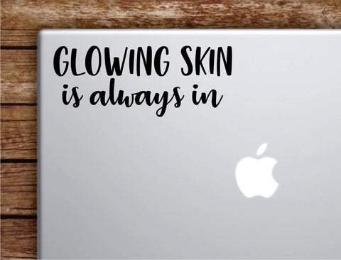 Glowing Skin Is Always In Laptop Wall Decal Sticker Vinyl Art Quote Macbook Apple Decor Car Window Truck Teen Inspirational Girls Make Up