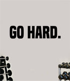 Go Hard Decal Sticker Wall Vinyl Art Wall Bedroom Room Home Decor Inspirational Motivational Teen Sports Gym Fitness Lift