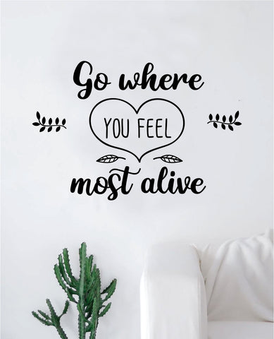 Go Where You Feel Most Alive Decal Sticker Wall Vinyl Art Wall Bedroom Room Home Decor Inspirational Teen Baby Adventure Family