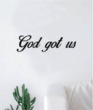 God Got Us Quote Wall Decal Sticker Bedroom Living Room Art Vinyl Inspirational Church Religious Blessed Beautiful