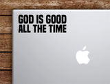 God Is Good All The Time Laptop Wall Decal Sticker Vinyl Art Quote Macbook Decor Car Window Truck Kids Baby Teen Inspirational Girls Boys Religious