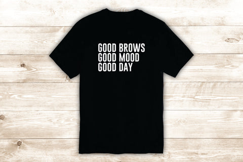 Good Brows Mood Day T-Shirt Tee Shirt Vinyl Heat Press Custom Inspirational Quote Teen Girls Lashes Eyebrows Beauty Make Up