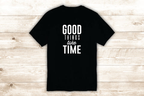 Good Things Take Time T-Shirt Tee Shirt Vinyl Heat Press Custom Inspirational Quote Teen Girls Fitness Gym