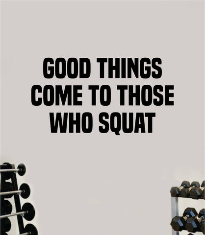 Good Things Come To Those Who Squat Wall Decal Sticker Vinyl Art Wall Bedroom Home Decor Inspirational Motivational Teen Sports Gym Fitness Health Girls Train Beast Lift