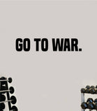 Go To War Wall Decal Sticker Vinyl Art Wall Bedroom Home Decor Inspirational Motivational Teen Sports Gym Fitness Girls Train Beast