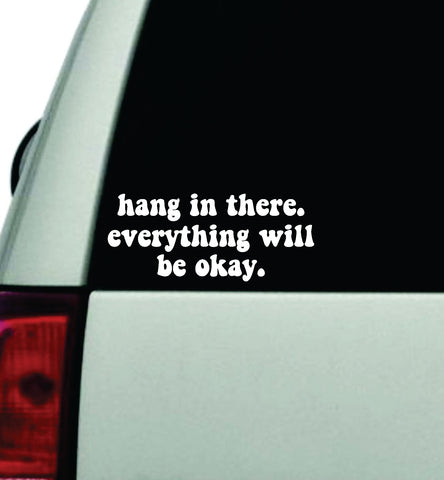 Hang In There Everything Will Be Okay Car Decal Truck Window Windshield JDM Bumper Sticker Vinyl Quote Boy Girls Funny Mom Milf Women Trendy Cute Aesthetic Mental Health