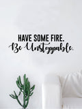 Have Some Fire Be Unstoppable Quote Decal Sticker Wall Vinyl Art Home Room Decor Inspirational Motivational