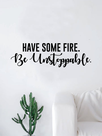 Have Some Fire Be Unstoppable Quote Decal Sticker Wall Vinyl Art Home Room Decor Inspirational Motivational