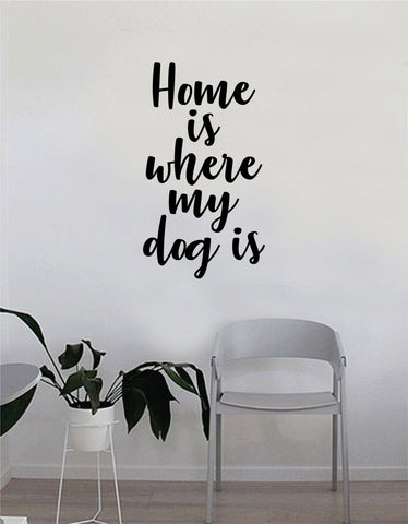 Home Is Where My Dog Is Quote Wall Decal Sticker Bedroom Home Room Art Vinyl Inspirational Decor Cute Animals Puppy Pet Rescue Adopt Foster Teen Funny