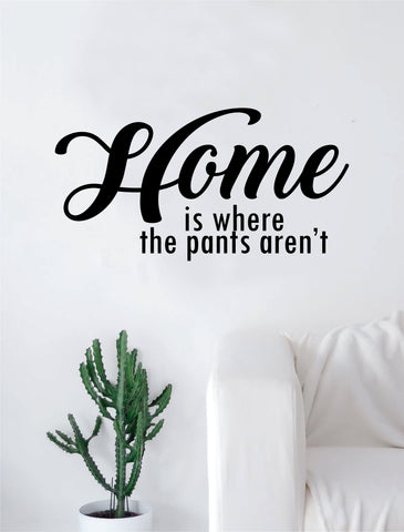 Home is Where the Pants Aren't Quote Decal Sticker Wall Vinyl Art Home Decor Decoration Teen Inspire Inspirational Motivational Living Room Bedroom Funny