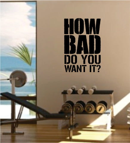 How Bad Do You Want It Decal Sticker Wall Vinyl Art Wall Bedroom Room Decor Motivational Inspirational Teen Sports Gym Fitness