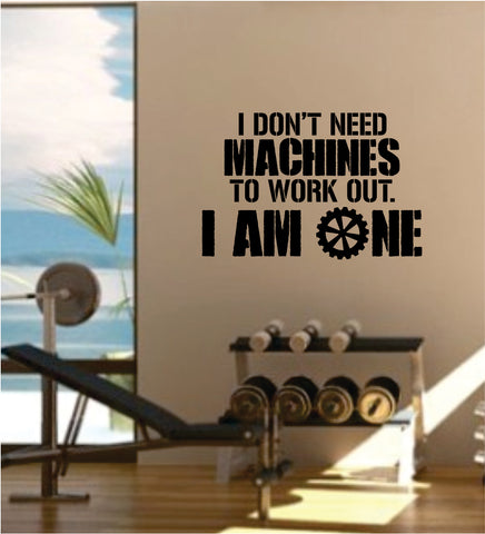 I Don't Need Machines I Am One Decal Sticker Wall Vinyl Art Wall Bedroom Room Decor Motivational Inspirational Teen Sports Gym Fitness