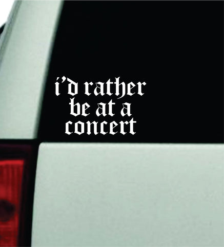 I'd Rather Be At A Concert Car Decal Truck Window Windshield Mirror Rearview JDM Bumper Sticker Vinyl Quote Girls Funny Women Trendy Meme Men Music Bands Emo Rock