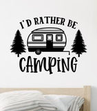 I'd Rather Be Camping Wall Decal Home Decor Vinyl Sticker Art Bedroom Room Girls Boys Men Travel RV Wanderlust Adventure Hike Mountains