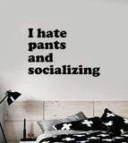 I Hate Pants and Socializing Quote Wall Decal Sticker Bedroom Home Room Art Vinyl Inspirational Decor Funny Teen Girls Women Queen Daughter