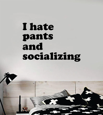 I Hate Pants and Socializing Quote Wall Decal Sticker Bedroom Home Room Art Vinyl Inspirational Decor Funny Teen Girls Women Queen Daughter
