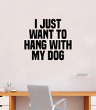 I Just Want To Hang With My Dog Quote Wall Decal Sticker Bedroom Home Room Art Vinyl Inspirational Decor Cute Animals Puppy Pet Rescue Adopt Foster Teen Funny Girls