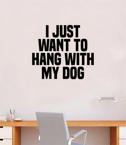 I Just Want To Hang With My Dog Quote Wall Decal Sticker Bedroom Home Room Art Vinyl Inspirational Decor Cute Animals Puppy Pet Rescue Adopt Foster Teen Funny Girls