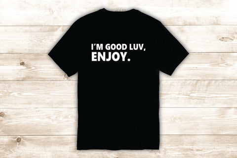 I'm Good Luv Enjoy T-Shirt Tee Shirt Vinyl Heat Press Custom Quote Inspirational Funny Teen Music Future Girls