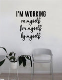 I'm Working On Myself For Myself By Myself Wall Decal Quote Home Room Decor Decoration Art Vinyl Sticker Inspirational Motivational Positive Good Vibes
