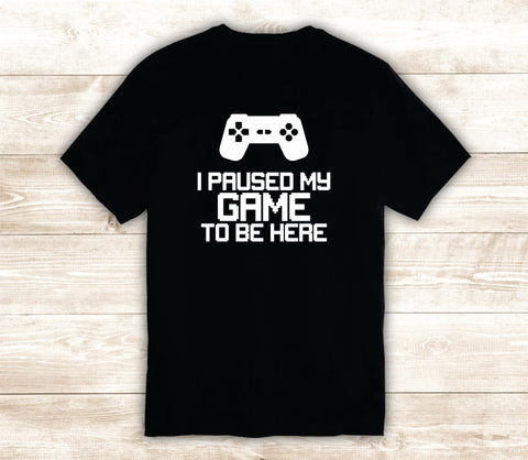 I Paused My Game to be Here Ps4 T-Shirt Tee Shirt Vinyl Heat Press Custom Inspirational Quote Teen Kids Funny Gamer Gaming Nerd