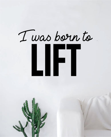I Was Born to Lift Decal Sticker Wall Vinyl Art Wall Bedroom Room Decor Motivational Inspirational Teen Sports Gym Fitness