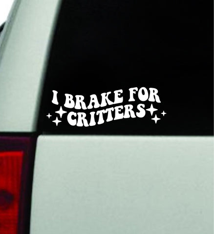 I Brake For Critters Car Decal Truck Window Windshield Rearview Mirror JDM Bumper Sticker Vinyl Quote Boy Girls Funny Mom Men Milf Women Trendy Aesthetic Bestie Cute Groovy Animals Country