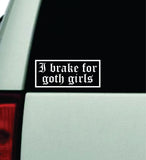 I Brake For Goth Girls Car Decal Truck Window Windshield Mirror Rearview JDM Bumper Sticker Vinyl Quote Girls Funny Women Trendy Meme Men Music Bands Emo