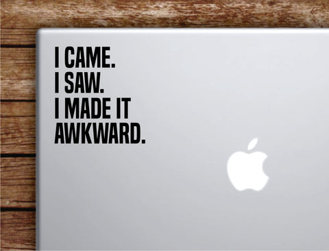 I Came Saw Made It Awkward Laptop Wall Decal Sticker Vinyl Art Quote Macbook Apple Decor Car Window Truck Teen Inspirational Girls Funny