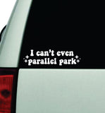 I Can't Even Parallel Park Car Decal Truck Window Windshield Rearview JDM Bumper Sticker Vinyl Quote Funny Girls Cute Mom Milf Women Trendy Aesthetic Bestie