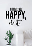If It Makes You Happy Do It Quote Decal Sticker Wall Vinyl Art Home Decor Decoration Teen Inspire Inspirational Motivational Living Room Bedroom Happiness