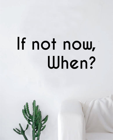 If Not Now When V2 Quote Wall Decal Sticker Bedroom Room Art Vinyl Inspirational Motivational Kids Teen Baby Nursery Playroom School Gym Fitness