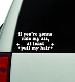 If You're Gonna Ride My Ass Pull My Hair V2 Car Decal Truck Window Windshield JDM Bumper Sticker Vinyl Quote Boy Girls Funny Mom Milf Women Trendy Cute Aesthetic