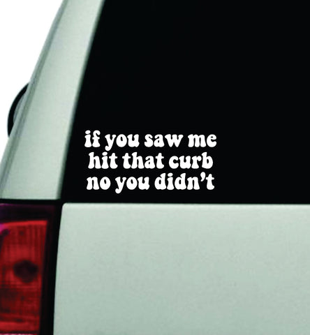 If You Saw Me Hit That Curb No You Didn't Car Decal Truck Window Windshield JDM Bumper Sticker Vinyl Quote Boy Girls Funny Mom Milf Women Trendy Cute Aesthetic
