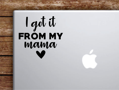 I Got It From My Mama Others Laptop Wall Decal Sticker Vinyl Art Quote Macbook Apple Decor Car Window Truck Teen Inspirational Girls Mom Cute Heart