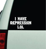 I Have Depression lol Car Decal Truck Window Windshield JDM Bumper Sticker Vinyl Quote Boy Girls Funny Mom Milf Women Trendy Cute Aesthetic Bestie Merge