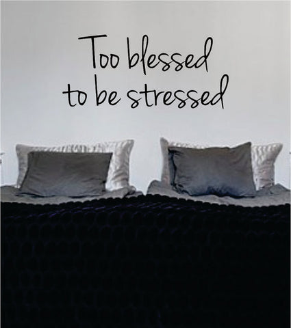 Too Blessed to be Stressed Quote Decal Sticker Wall Vinyl Decor Art - boop decals - vinyl decal - vinyl sticker - decals - stickers - wall decal - vinyl stickers - vinyl decals