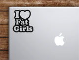 I Love Fat Girls Laptop Wall Decal Sticker Vinyl Art Quote Macbook Apple Decor Car Window Truck Kids Baby Teen Inspirational Girls Boys Funny