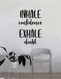Inhale Confidence Exhale Doubt Quote Wall Decal Sticker Bedroom Home Room Art Vinyl Inspirational Decor Yoga Funny Namaste Motivational