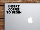 Insert Coffee To Begin Laptop Wall Decal Sticker Vinyl Art Quote Macbook Apple Decor Car Window Truck Teen Inspirational Girls Cute Funny