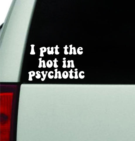 I Put The Hot In Psychotic Car Decal Truck Window Windshield Rearview JDM Bumper Sticker Vinyl Quote Boy Funny Girls Mom Milf Women Trendy Aesthetic Bestie