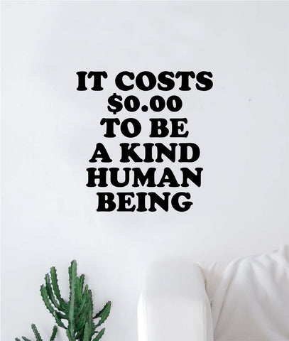 It Costs 0 To Be A Kind Human Being Decal Sticker Wall Vinyl Art Wall Bedroom Room Home Decor Inspirational Motivational Teen Nursery Love Good Vibes