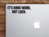 It's Hard Work Not Luck Laptop Wall Decal Sticker Vinyl Art Quote Macbook Apple Decor Car Window Truck Kids Baby Teen Inspirational Gym Fitness Lift Sports