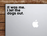 I Let The Dogs Out Laptop Wall Decal Sticker Vinyl Art Quote Macbook Apple Decor Car Window Truck Teen Inspirational Girls Funny Animals Puppy