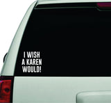 I Wish A Karen Would Wall Decal Car Truck Window Windshield JDM Sticker Vinyl Lettering Quote Boy Girl Funny Dad Mom Family America