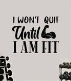I Wont Quit Until I Am Fit Wall Decal Sticker Vinyl Art Wall Bedroom Room Decor Motivational Inspirational Teen Sports Gym Fitness Lift Health